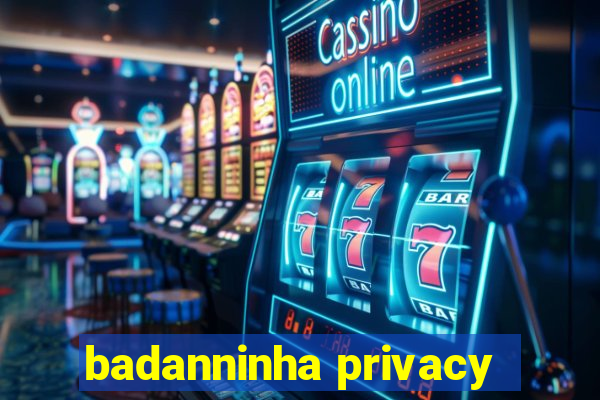 badanninha privacy